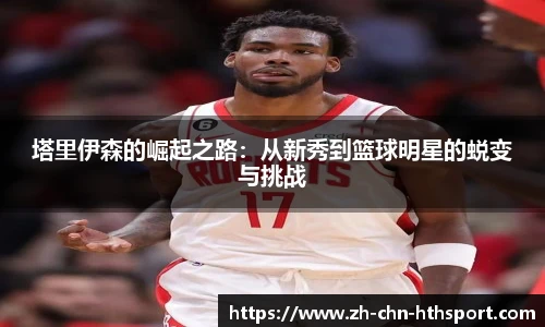 塔里伊森的崛起之路:从新秀到篮球明星的蜕变与挑战