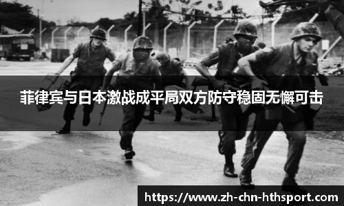 菲律宾与日本激战成平局双方防守稳固无懈可击